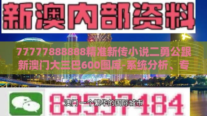 77777888888精准新传小说二勇公跟新澳门大三巴600图库-系统分析、专家解析解释与落实,小心欺诈的甜蜜饵
